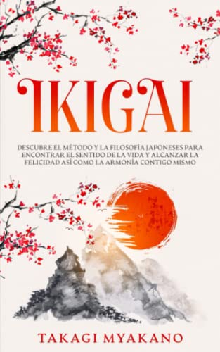 IKIGAI: Descubre el MÃ©todo y La FilosofÃ­a Japoneses Para Encontrar el Sentido De la Vida y Alcanzar la Felicidad, AsÃ­ Como la ArmonÃ­a Contigo Mismo