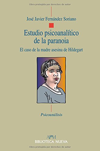 Estudio PsicoanalÃ­tico De La Paranoia. El Caso De La Madre Asesina De Hildegart (PSICOANALISIS BIBLIOTECA NUEVA APM)