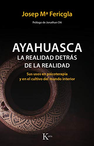 Ayahuasca, la realidad detrás de la realidad: Sus usos en psicoterapia y en el cultivo del mundo interior (Psicología)