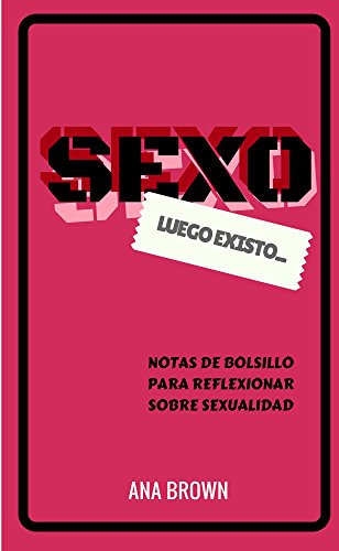 Â¡SEXO!, LUEGO EXISTO: Notas de bolsillo para reflexionar sobre sexualidad