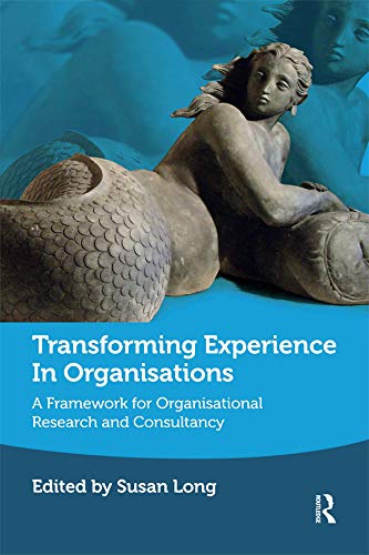 Transforming Experience in Organisations: A Framework for Organisational Research and Consultancy