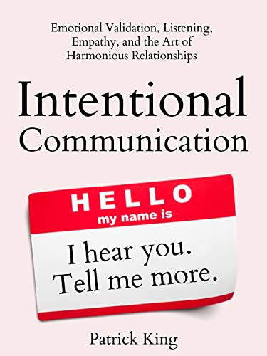 Intentional Communication: Emotional Validation, Listening, Empathy, and the Art of Harmonious Relationships (How to be More Likable and Charismatic Book 20) (English Edition)
