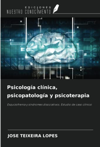 PsicologÃ­a clÃ­nica, psicopatologÃ­a y psicoterapia: Esquizofrenia y sÃ­ndromes disociativos. Estudio de caso clÃ­nico