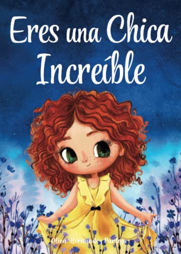 Eres una Chica IncreÃ­ble: Un libro infantil especial sobre la valentÃ­a, la fuerza interior y la autoestima para niÃ±as maravillosas como tÃº