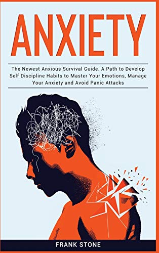 Anxiety Guide 3 IN 1: The Newest Anxious Survival Guide. A Path to Develop Self Discipline Habits to Master Your Emotions, Manage Your Anxiety and Avoid Panic Attacks (Bundle)