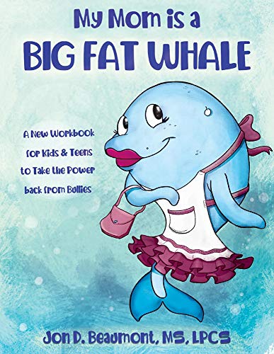 My Mom is a Big Fat Whale: A New Workbook for Kids & Teens to Take the Power Back from Bullies